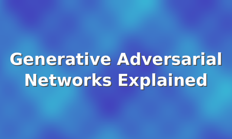 Generative Adversarial Networks Explained